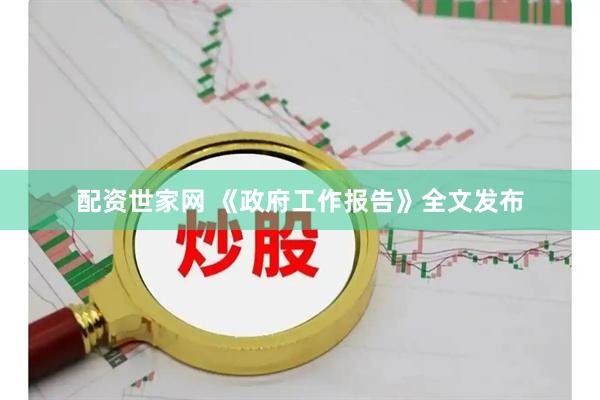 配资世家网 《政府工作报告》全文发布