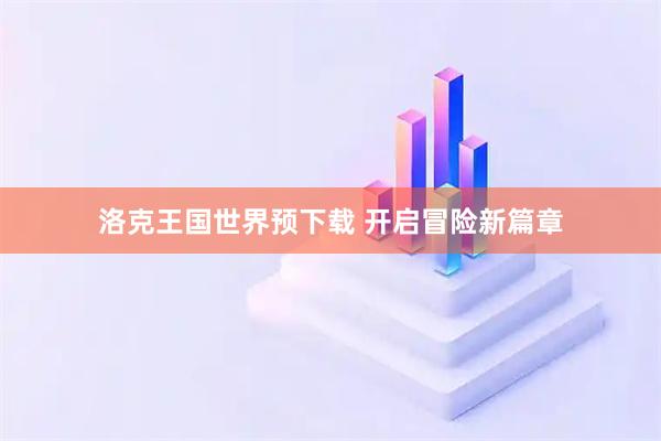 洛克王国世界预下载 开启冒险新篇章