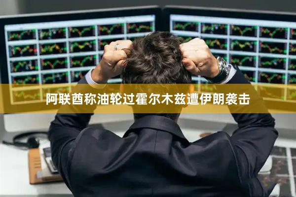 阿联酋称油轮过霍尔木兹遭伊朗袭击