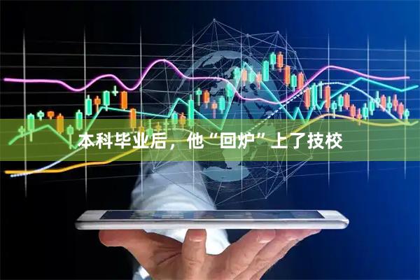 本科毕业后，他“回炉”上了技校