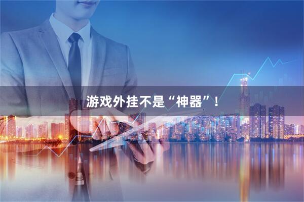 游戏外挂不是“神器”！